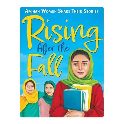 Rising After the Fall: Afghan Women Share Their Stories - Hannah, Lucy a Kargar, Zarghuna