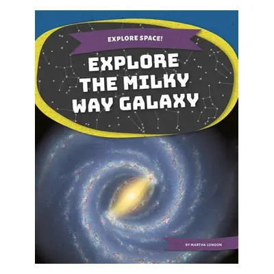 Explore Space! Explore the Milky Way Galaxy - London, Martha