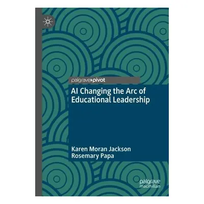 AI Changing the Arc of Educational Leadership - Moran Jackson, Karen a Papa, Rosemary