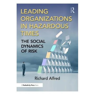 Leading Organizations in Hazardous Times - Alfred, Richard