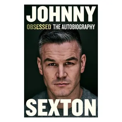 Obsessed: The Autobiography - Sexton, Johnny