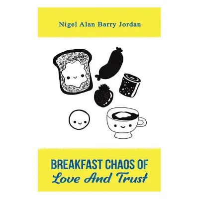 Breakfast Chaos of Love and Trust - Jordan, Nigel Alan Barry