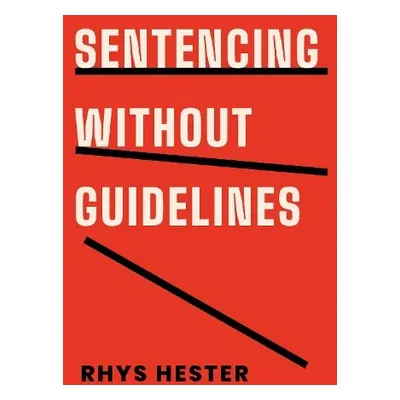 Sentencing without Guidelines - Hester, Rhys