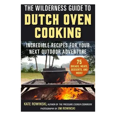 Wilderness Guide to Dutch Oven Cooking - Rowinski, Kate