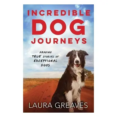 Incredible Dog Journeys - Greaves, Laura