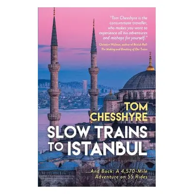 Slow Trains to Istanbul - Chesshyre, Tom