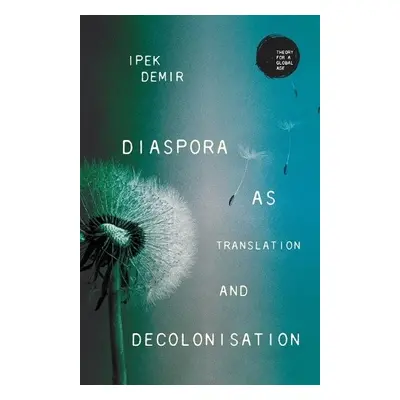 Diaspora as Translation and Decolonisation - Demir, Ipek