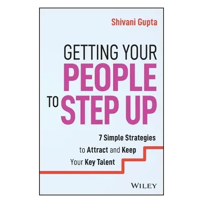 Getting Your People to Step Up - Gupta, Shivani