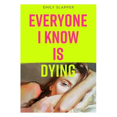 Everyone I Know is Dying - Slapper, Emily