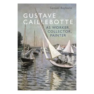 Gustave Caillebotte as Worker, Collector, Painter - Raybone, Dr. Samuel (Associate Lecturer, Abe