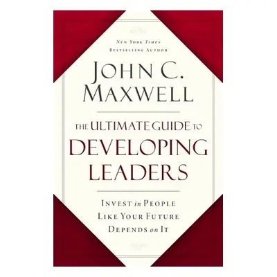 Ultimate Guide to Developing Leaders - Maxwell, John C.