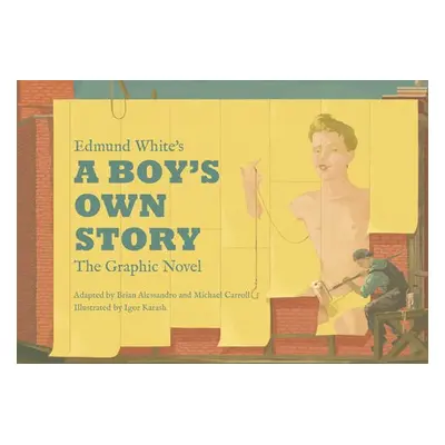 Edmund White’s A Boy’s Own Story: The Graphic Novel - White, Edmund