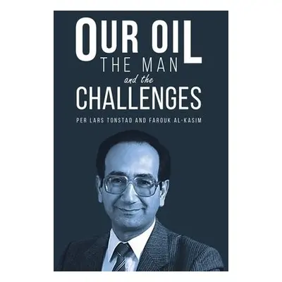 Our Oil - the Man and the Challenges - Tonstad, Per Lars a Al-Kasim, Farouk