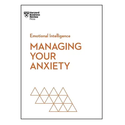 Managing Your Anxiety (HBR Emotional Intelligence Series) - Harvard Business Review a Boyes, Ali