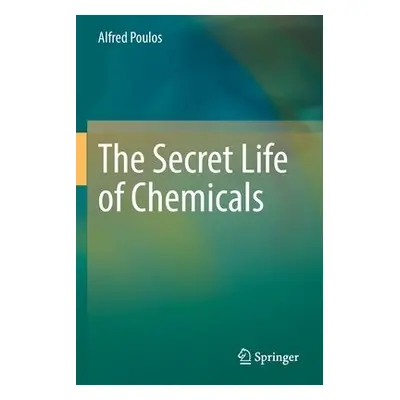 Secret Life of Chemicals - Poulos, Alfred