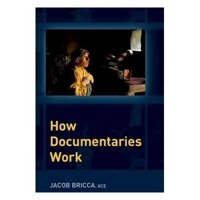 How Documentaries Work - Bricca, Jacob (Associate Professor, Associate Professor, University of 