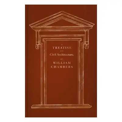 Treatise on Civil Architecture - Chambers, William a Salmon, Frank a Aslet, Clive