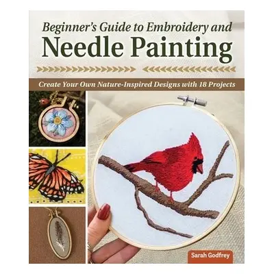 Beginner’s Guide to Embroidery and Needle Painting - Godfrey, Sarah