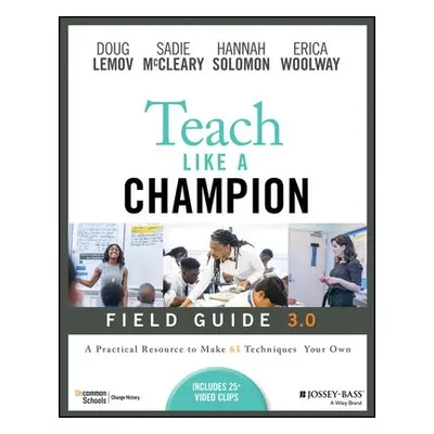 Teach Like a Champion Field Guide 3.0 - Lemov, Doug a McCleary, Sadie a Solomon, Hannah a Woolwa