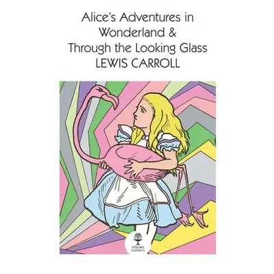 Alice’s Adventures in Wonderland and Through the Looking Glass - Carroll, Lewis