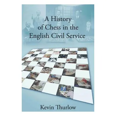 History of Chess in the English Civil Service - Thurlow, Kevin