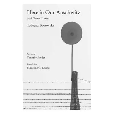 Here in Our Auschwitz and Other Stories - Borowski, Tadeusz