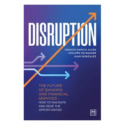 Disruption - Garcia Alves, Ignacio a de Backer, Philippe a Gonzalez, Juan