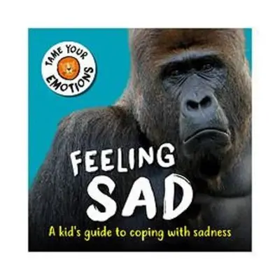 Tame Your Emotions: Feeling Sad - Williams, Susie