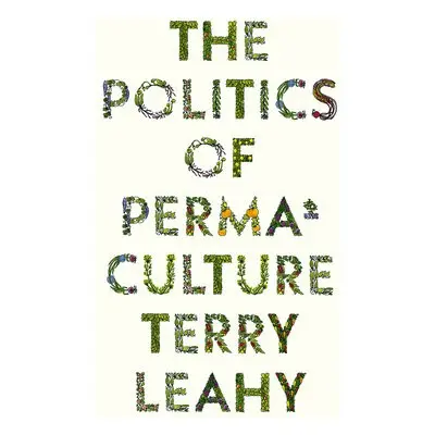 Politics of Permaculture - Leahy, Terry