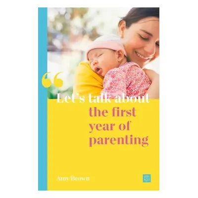 Let's talk about the first year of parenting - Brown, Amy