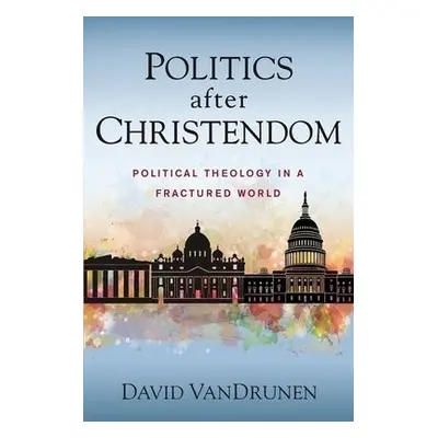 Politics after Christendom - VanDrunen, David