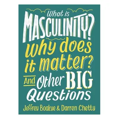 What is Masculinity? Why Does it Matter? And Other Big Questions - Boakye, Jeffrey a Chetty, Dar