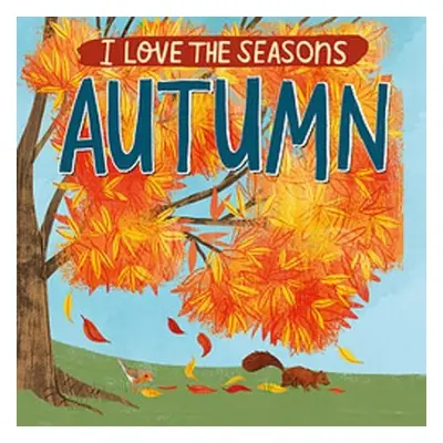 I Love the Seasons: Autumn - Scott, Lizzie