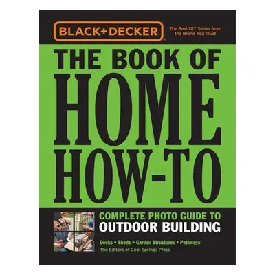 Black a Decker The Book of Home How-To Complete Photo Guide to Outdoor Building - Editors of Coo