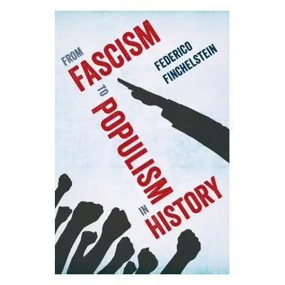 From Fascism to Populism in History - Finchelstein, Federico