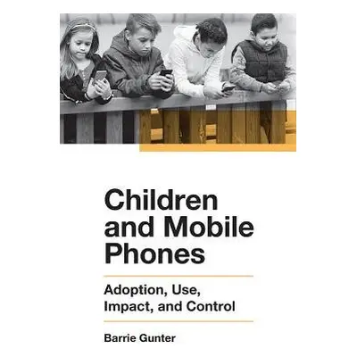 Children and Mobile Phones - Gunter, Barrie (University of Leicester, UK)