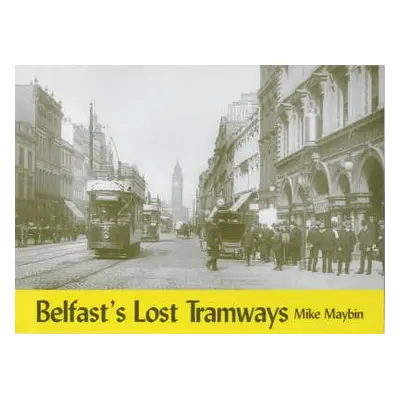 Belfast's Lost Tramways - Maybin, Mike