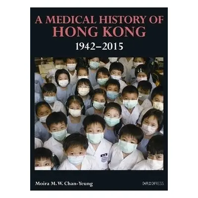 Medical History of Hong Kong – 1942–2015 - Chan–yeung, Moira M. W.