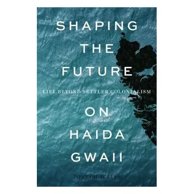 Shaping the Future on Haida Gwaii - Weiss, Joseph