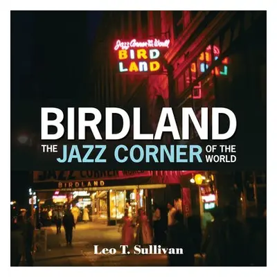 Birdland, the Jazz Corner of the World - Sullivan, Leo T.