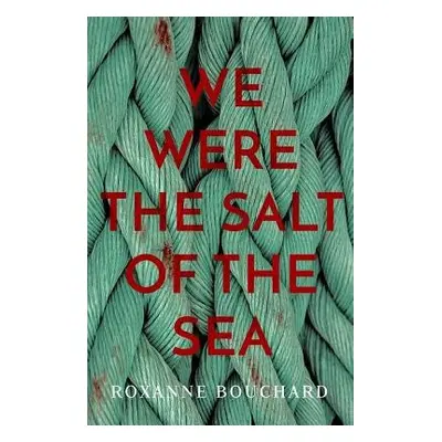 We Were the Salt of the Sea - Bouchard, Roxanne