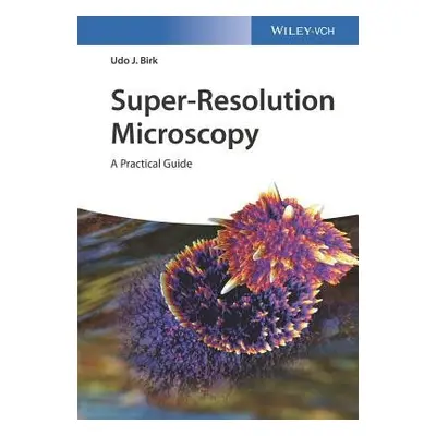 Super-Resolution Microscopy - Birk, Udo J.