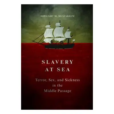 Slavery at Sea - Mustakeem, Sowande M