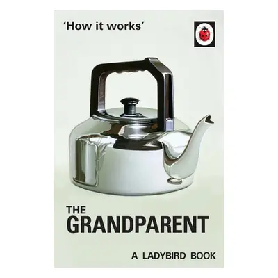 How it Works: The Grandparent - Hazeley, Jason a Morris, Joel