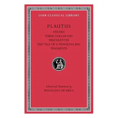 Stichus. Three-Dollar Day. Truculentus. The Tale of a Traveling-Bag. Fragments - Plautus