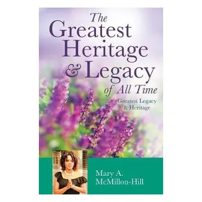 Greatest Heritage a Legacy of All Time - McMillon-Hill, Mary a