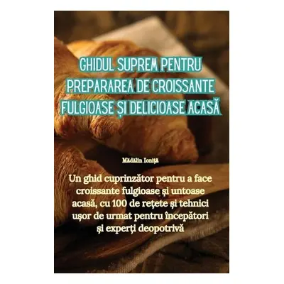 Ghidul suprem pentru prepararea de croissante fulgioase a#537;i delicioase acasa#259; - M a #259