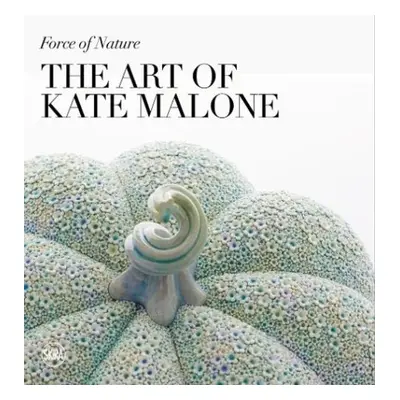 Force of Nature: The Art of Kate Malone - Fox, James a Crichton-Miller, Emma