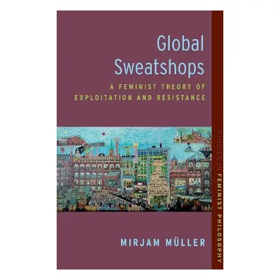 Global Sweatshops - Muller, Mirjam (Assistant Professor in Feminist Philosophy, Assistant Profes