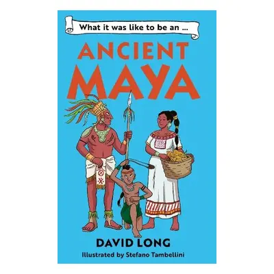 What it was like to be an Ancient Maya - Long, David